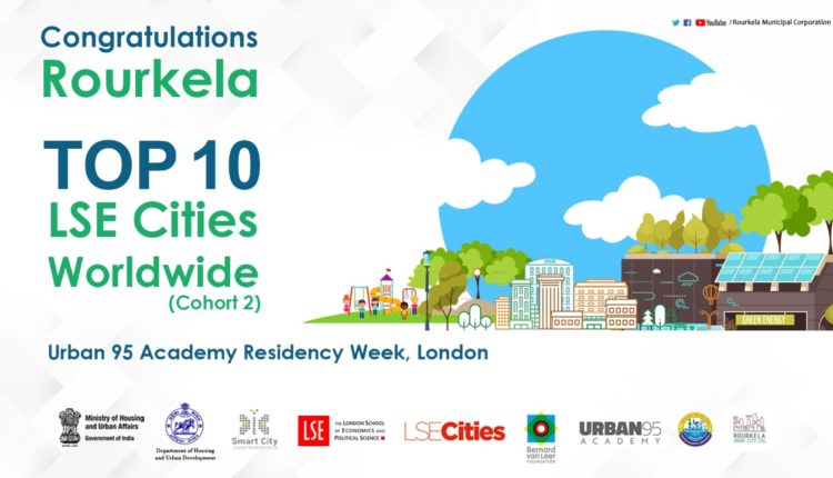 Smart City Rourkela has been selected among 10 prominent cities in the world to attend the coveted Urban95 Academy Residency Week Programme at the London School of Economics (LSE).