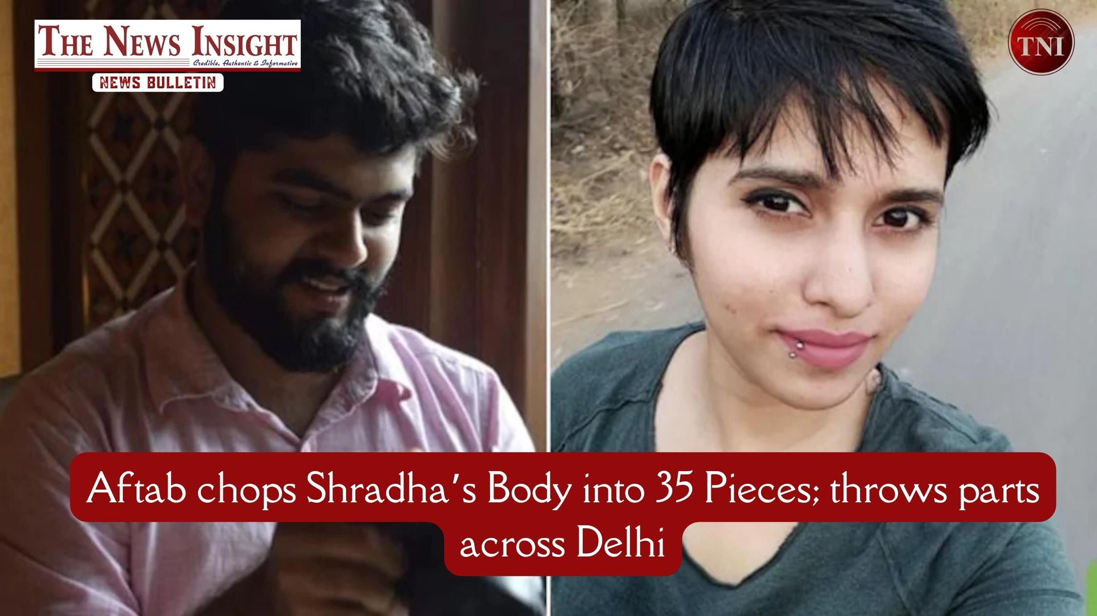 Aftab chops Shradha's Body into 35 Pieces; throws parts across Delhi - The  News Insight