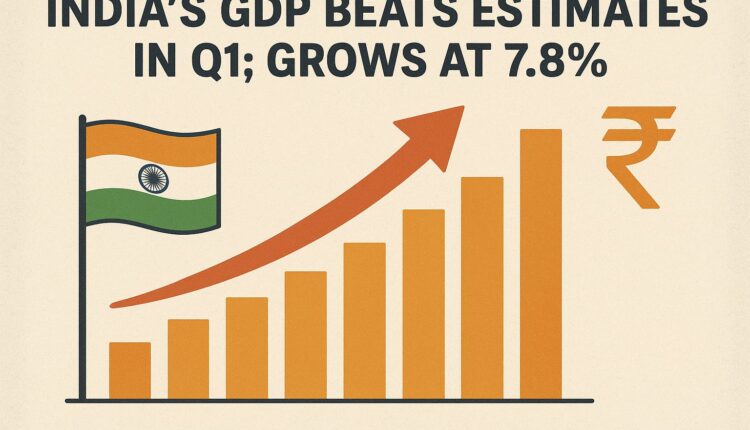 India’s GDP beats Estimates in Q1; Grows At 7.8%